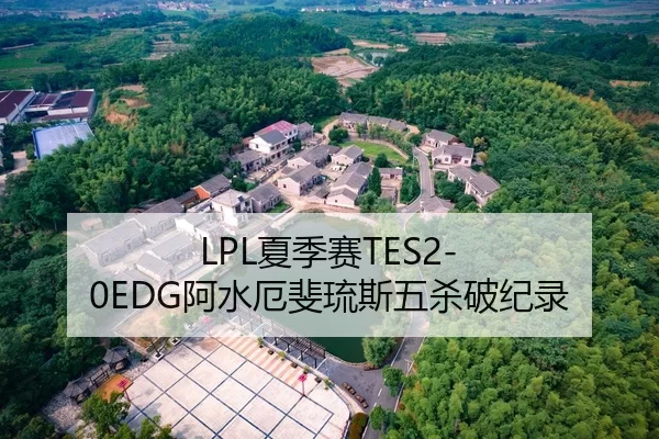 LPL夏季赛TES2-0EDG阿水厄斐琉斯五杀破纪录